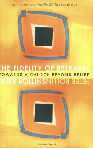 The Fidelity Of Betrayal Towards A Church Beyond Belief Rollins