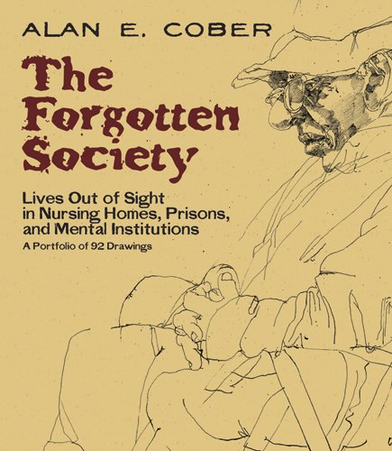 The Forgotten Society Lives Out Of Sight In Nursing Homes Prisons And Mental Institutions A Portfolio Of 92 Drawings Dover Ed Alan E Cober
