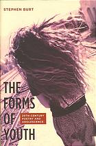 The Forms Of Youth Twentiethcentury Poetry And Adolescence Stephen Burt
