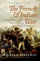 The French And Indian War Deciding The Fate Of North America 2006 1st Ed Walter R Borneman