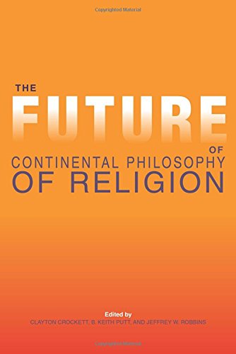 The Future Of Continental Philosophy Of Religion Indiana Series In The Philosophy Of Religion Crockett