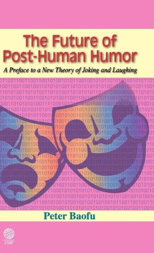 The Future Of Posthuman Humor A Preface To A New Theory Of Joking And Laughing Peter