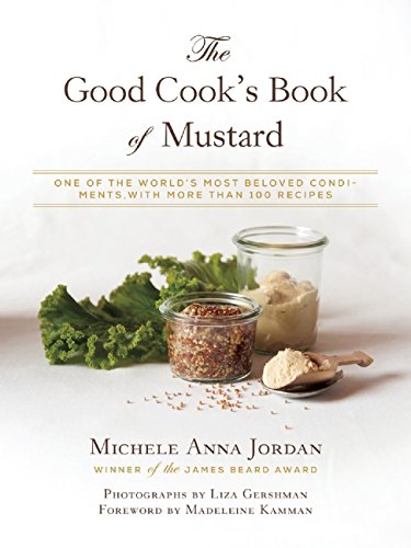 The Good Cooks Book Of Mustard One Of The Worlds Most Beloved Condiments With More Than 100 Recipes New Madeleine Kamman
