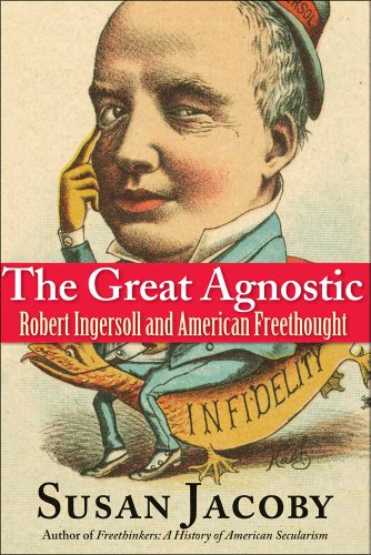 The Great Agnostic Robert Ingersoll And American Freethought First Edition Susan Jacoby