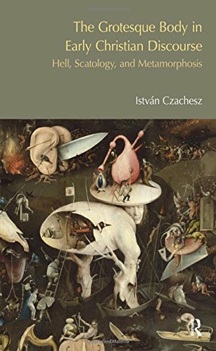 The Grotesque Body In Early Christian Literature Hell Scatology And Metamorphosis 1st Edition Istvn Czachesz