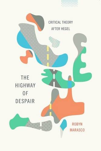 The Highway Of Despair Critical Theory After Hegel Robyn Marasco