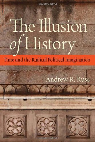 The Illusion Of History Time And The Radical Political Imagination Andrew R Russ