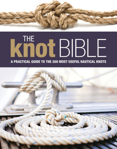 The Knot Bible The Complete Guide To Knots And Their Uses Nic Compton