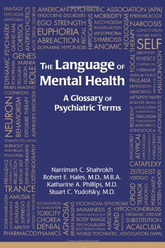The Language Of Mental Health A Glossary Of Psychiatric Terms 1st Ed Narriman C Shahrokh Robert E Hales Katharine A Phillips Stuart C Yudofsky