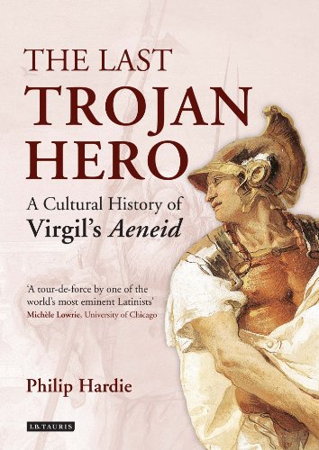The Last Trojan Hero A Cultural History Of Virgils Aeneid Philip Hardie