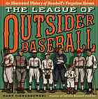 The League Of Outsider Baseball An Illustrated History Of Baseballs Forgotten Heroes First Touchstone Hardcover Edition Cieradkowski