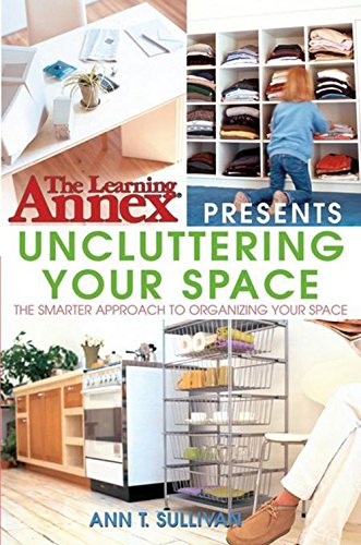 The Learning Annex Presents Uncluttering Your Space 1st Ed Ann T Sullivan