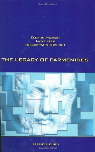 The Legacy Of Parmenides Eleatic Monism And Later Presocratic Thought 1st Edition Patricia Curd