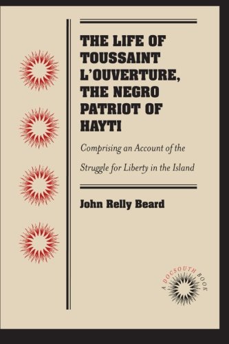 The Life Of Toussaint Louverture The Negro Patriot Of Hayti Comprising An Account Of The Struggle For Liberty In The Island And A Sketch Of Its History To The Present Period 1st Edition Toussaint Louverture