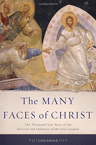 The Many Faces Of Christ The Thousandyear Story Of The Survival And Influence Of The Lost Gospels Jenkins