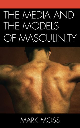 The Media And The Models Of Masculinity Moss Mark Howard