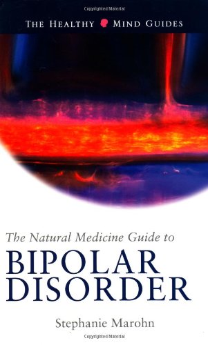 The Natural Medicine Guide To Bipolar Disorder New Revised Edition 1st Edition Marohn