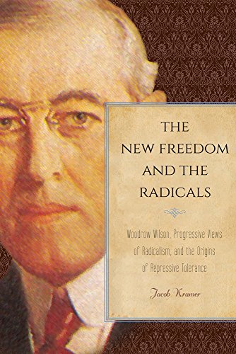 The New Freedom And The Radicals Woodrow Wilson Progressive Views Of Radicalism And The Origins Of Repressive Tolerance Kramer