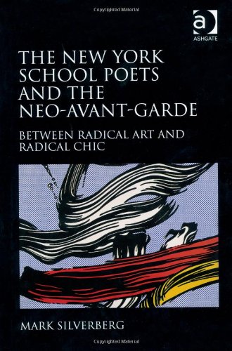 The New York School Poets And The Neoavantgarde Between Radical Art And Radical Chic New Edition Dr Silverberg Mark