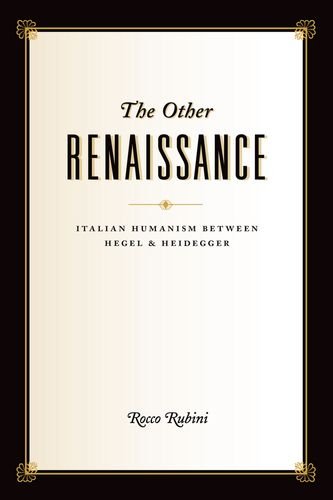 The Other Renaissance Italian Humanism Between Hegel And Heidegger Rocco Rubini