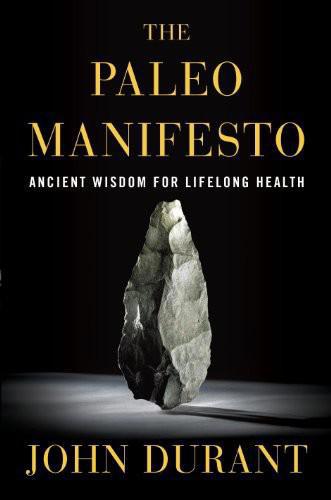 The Paleo Manifesto Ancient Wisdom For Lifelong Health John Durant