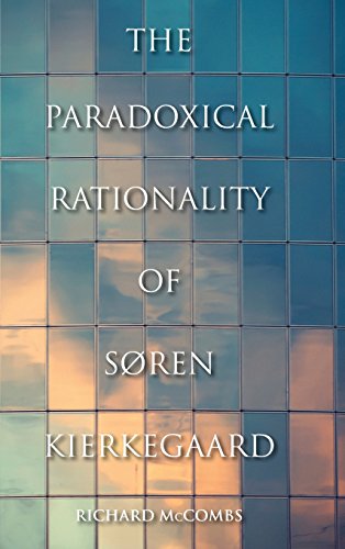 The Paradoxical Rationality Of Sren Kierkegaard Mccombs Richard P
