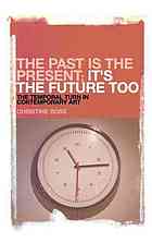 The Past Is The Present Its The Future Too The Temporal Turn In Contemporary Art Ross