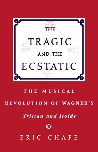 The Tragic And The Ecstatic The Musical Revolution Of Wagners Tristan And Isolde 1st Edition Chafe