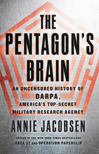 The Pentagons Brain An Uncensored History Of Darpa Americas Topsecret Military Research Agency Annie Jacobsen