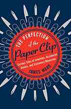 The Perfection Of The Paper Clip Curious Tales Of Invention Accidental Genius And Stationery Obsession First Touchstone Hardcover Edition Ward