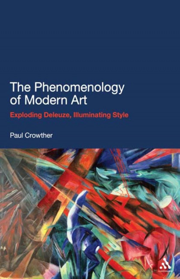 The Phenomenology Of Modern Art Exploding Deleuze Illuminating Style Paul Crowther