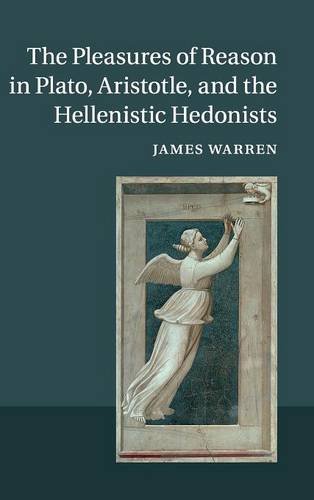 The Pleasures Of Reason In Plato Aristotle And The Hellenistic Hedonists James Warren