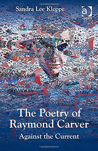The Poetry Of Raymond Carver Against The Current 1st Edition Carver