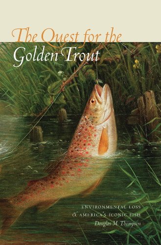 The Quest For The Golden Trout Environmental Loss And Americas Iconic Fish Thompson