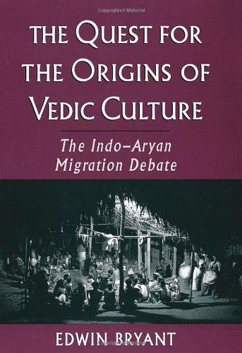 The Quest For The Origins Of Vedic Culture The Indoaryan Migration Debate Edwin Bryant