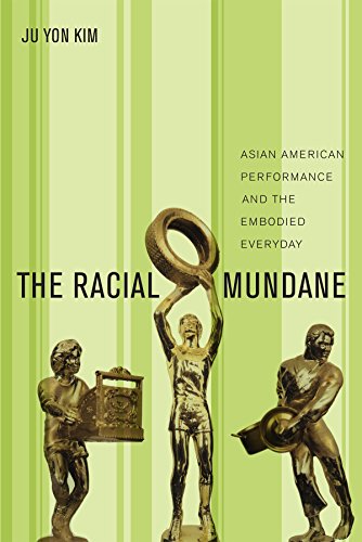 The Racial Mundane Asian American Performance And The Embodied Everyday Kim