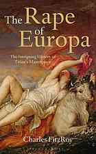 The Rape Of Europa The Intriguing History Of Titians Masterpiece Fitzroy