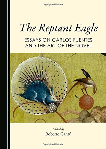 The Reptant Eagle Essays On Carlos Fuentes And The Art Of The Novel Cant