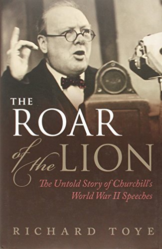 The Roar Of The Lion The Untoldsstory Of Churchills World War Ii Speeches First Edition Richard Toye
