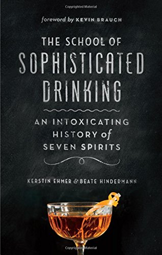 The School Of Sophisticated Drinking An Intoxicating History Of Seven Spirits Brauch