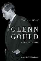 The Secret Life Of Glenn Goulda Genius In Love 2010 Michael Clarkson