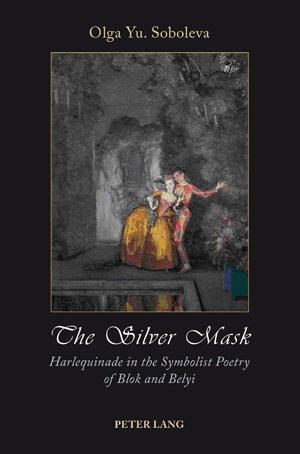 The Silver Mask Harlequinade In The Symbolist Poetry Of Blok And Belyi 1st Edition Bely