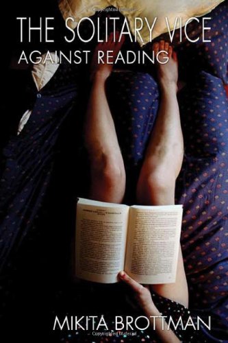 The Solitary Vice Against Reading Brottman Mikita