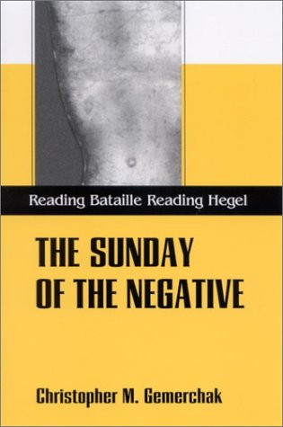 The Sunday Of The Negative Reading Bataille Reading Hegel Christopher M Gemerchak