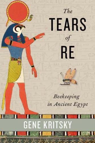 The Tears Of Re Beekeeping In Ancient Egypt Kritsky Gene