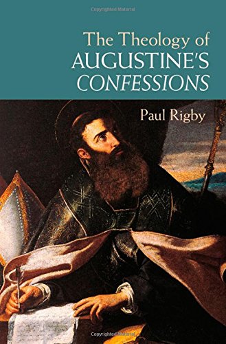 The Theology Of Augustines Confessions Rigby Paul