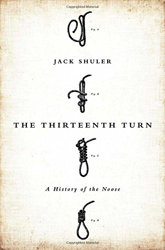 The Thirteenth Turn A History Of The Noose First Edition Shuler