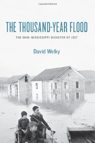 The Thousandyear Flood The Ohiomississippi Disaster Of 1937 Welky