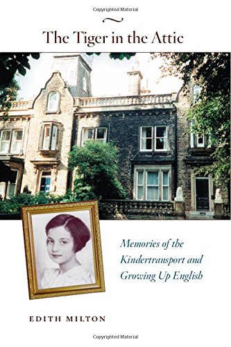 The Tiger In The Attic Memories Of The Kindertransport And Growing Up English 1st Milton