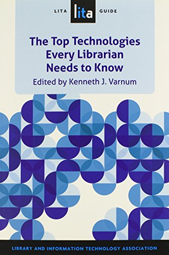 The Top Technologies Every Librarian Needs To Know A Lita Guide Kenneth J Varnum